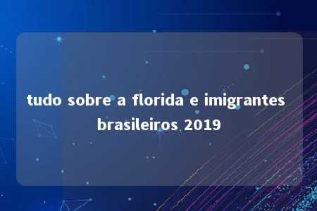 tudo sobre a florida e imigrantes brasileiros 2019 