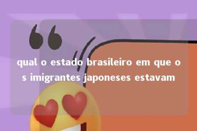 qual o estado brasileiro em que os imigrantes japoneses estavam 