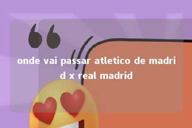 onde vai passar atletico de madrid x real madrid 