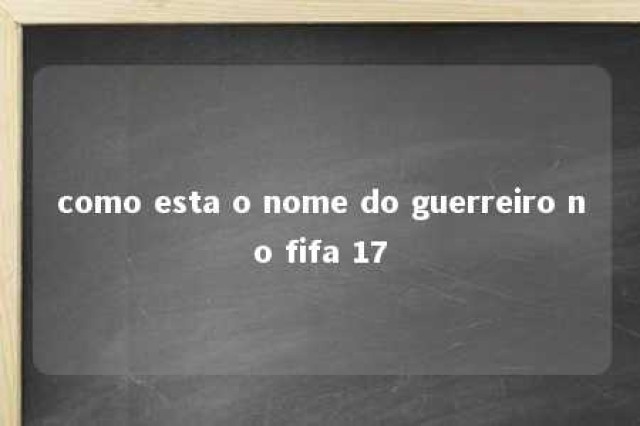 como esta o nome do guerreiro no fifa 17 