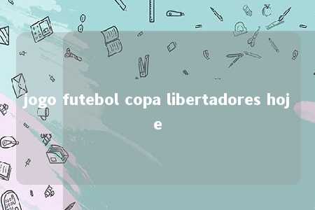 jogo futebol copa libertadores hoje