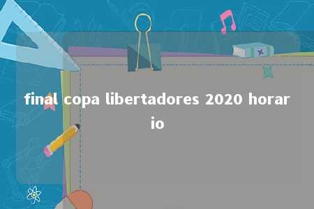 final copa libertadores 2020 horario