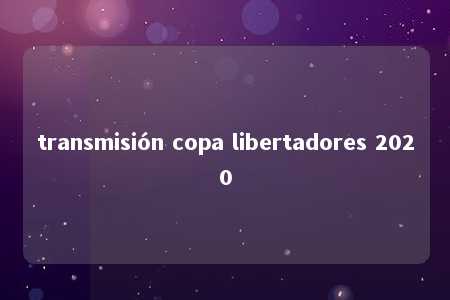 transmisión copa libertadores 2020