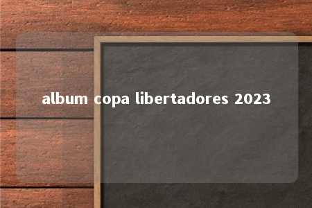 album copa libertadores 2023