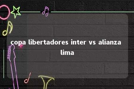 copa libertadores inter vs alianza lima