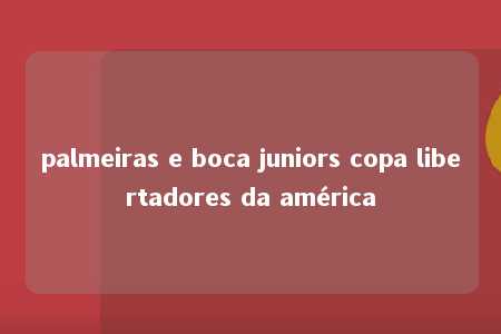 palmeiras e boca juniors copa libertadores da américa