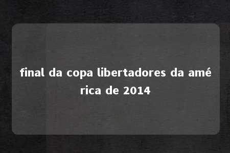 final da copa libertadores da américa de 2014