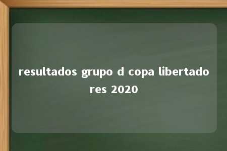 resultados grupo d copa libertadores 2020