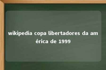 wikipedia copa libertadores da américa de 1999