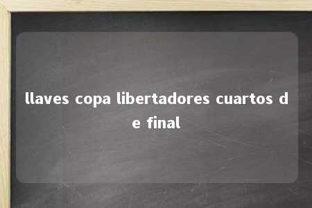 llaves copa libertadores cuartos de final