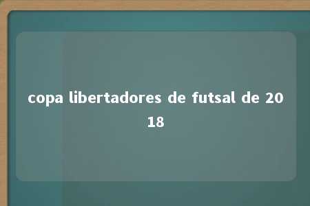 copa libertadores de futsal de 2018