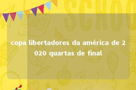 copa libertadores da américa de 2020 quartas de final