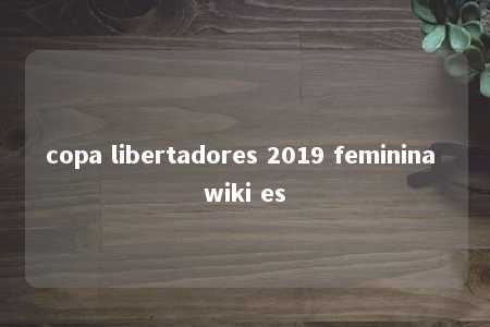 copa libertadores 2019 feminina wiki es