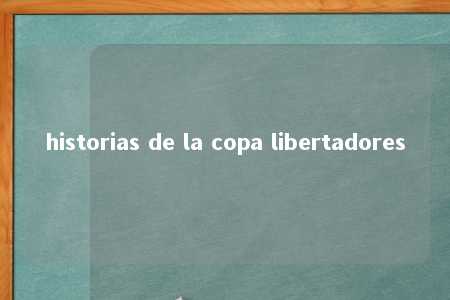 historias de la copa libertadores