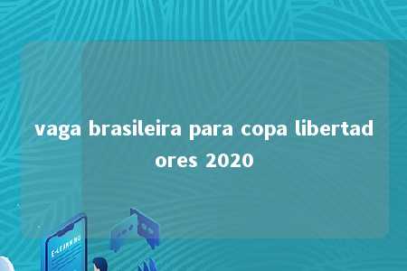 vaga brasileira para copa libertadores 2020