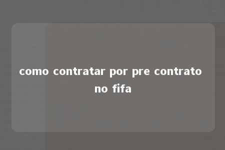 como contratar por pre contrato no fifa