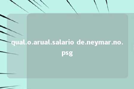 qual.o.arual.salario de.neymar.no.psg