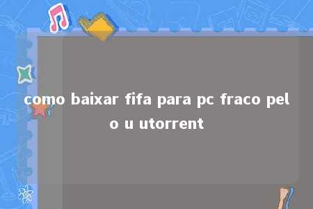 como baixar fifa para pc fraco pelo u utorrent