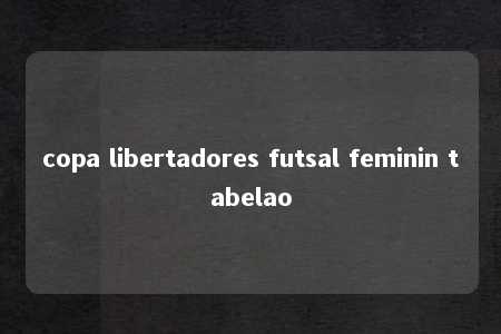 copa libertadores futsal feminin tabelao