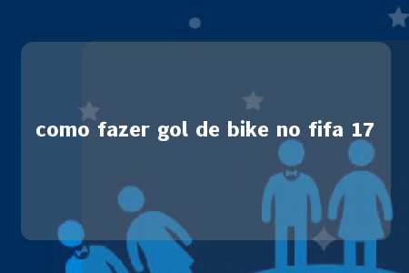 como fazer gol de bike no fifa 17