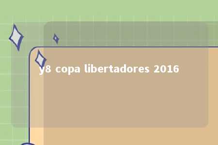 y8 copa libertadores 2016