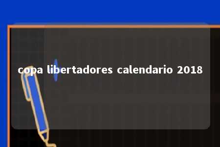 copa libertadores calendario 2018