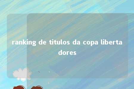 ranking de titulos da copa libertadores