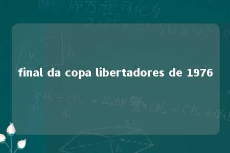 final da copa libertadores de 1976