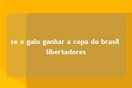 se o galo ganhar a copa do brasil libertadores