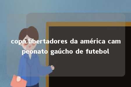 copa libertadores da américa campeonato gaúcho de futebol