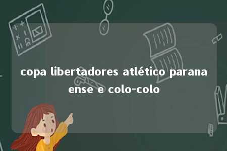 copa libertadores atlético paranaense e colo-colo