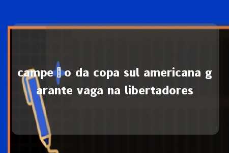 campeão da copa sul americana garante vaga na libertadores