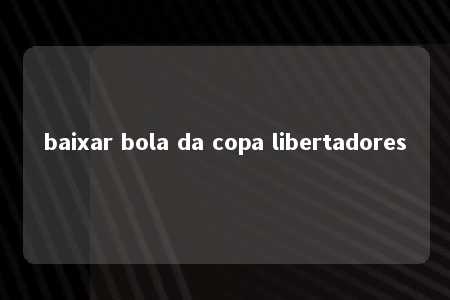 baixar bola da copa libertadores