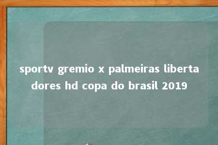 sportv gremio x palmeiras libertadores hd copa do brasil 2019