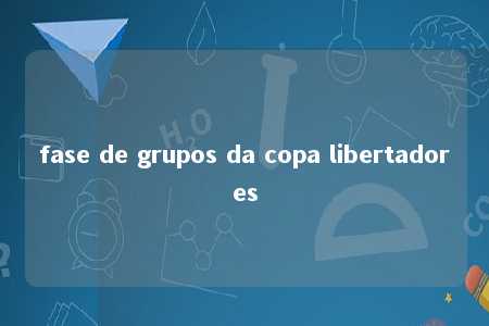 fase de grupos da copa libertadores