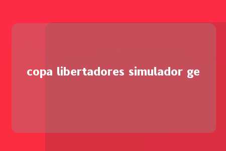 copa libertadores simulador ge