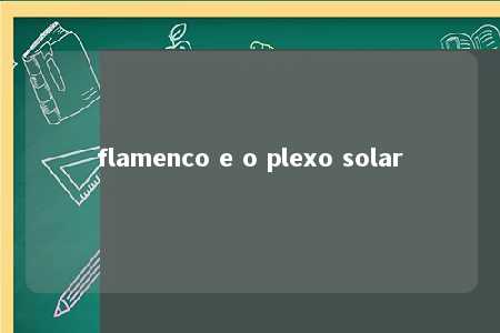 flamenco e o plexo solar