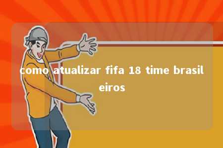 como atualizar fifa 18 time brasileiros