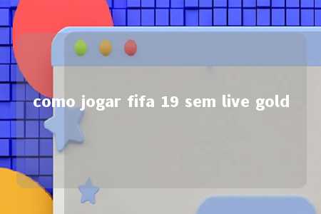 como jogar fifa 19 sem live gold