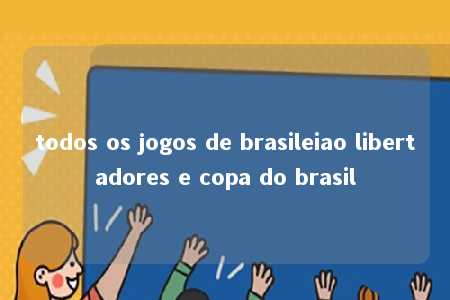 todos os jogos de brasileiao libertadores e copa do brasil