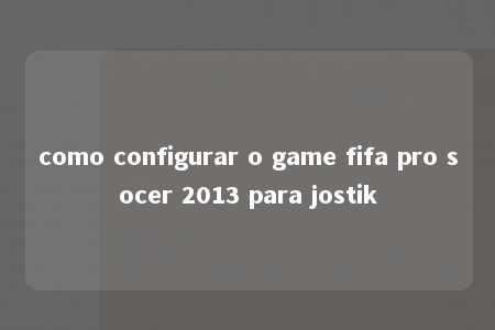 como configurar o game fifa pro socer 2013 para jostik