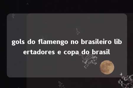 gols do flamengo no brasileiro libertadores e copa do brasil