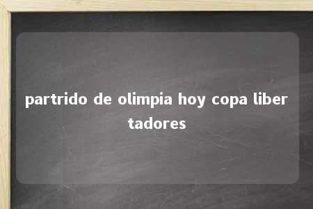 partrido de olimpia hoy copa libertadores