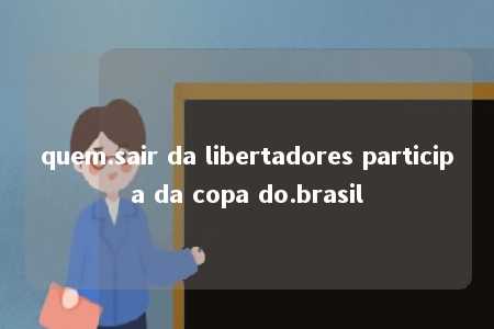 quem.sair da libertadores participa da copa do.brasil