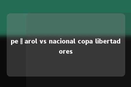 peñarol vs nacional copa libertadores