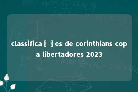 classificações de corinthians copa libertadores 2023