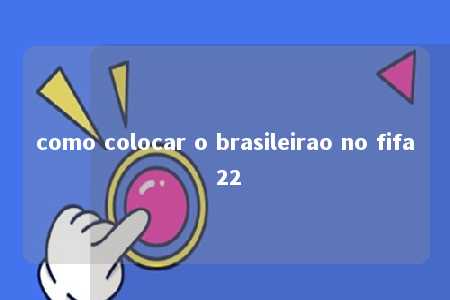 como colocar o brasileirao no fifa 22