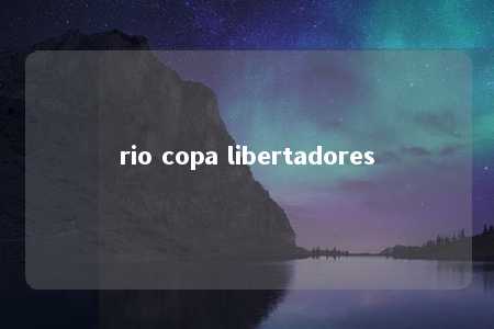 rio copa libertadores