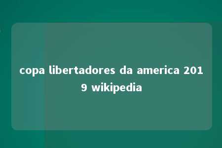 copa libertadores da america 2019 wikipedia