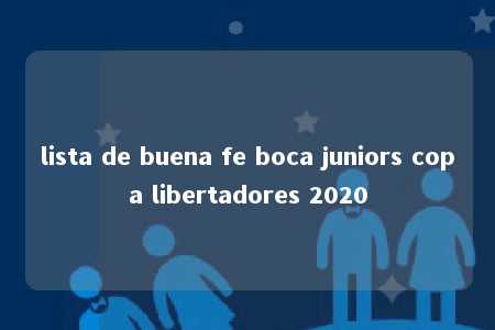 lista de buena fe boca juniors copa libertadores 2020